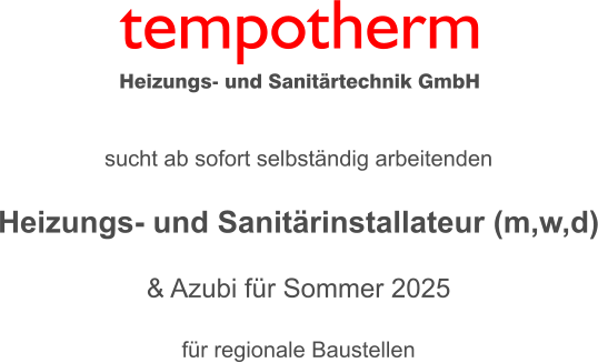 sucht ab sofort selbstndig arbeitenden  Heizungs- und Sanitrinstallateur (m,w,d)  & Azubi fr Sommer 2025  fr regionale Baustellen  tempotherm Heizungs- und Sanitrtechnik GmbH